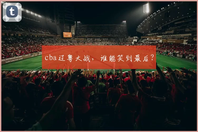 cba辽粤大战，谁能笑到最后？