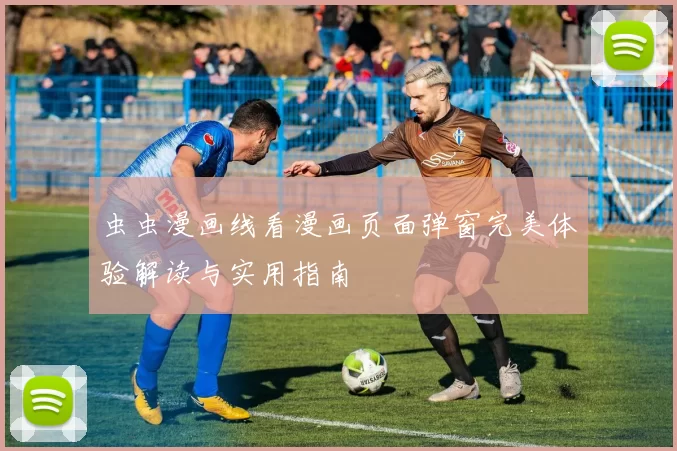 虫虫漫画线看漫画页面弹窗完美体验解读与实用指南