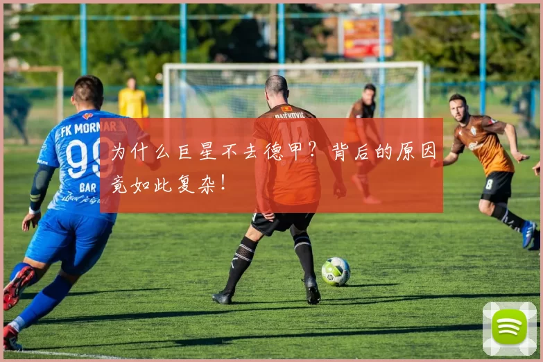 为什么巨星不去德甲?背后的原因竟如此复杂!