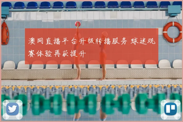 澳网直播平台升级转播服务 球迷观赛体验再获提升