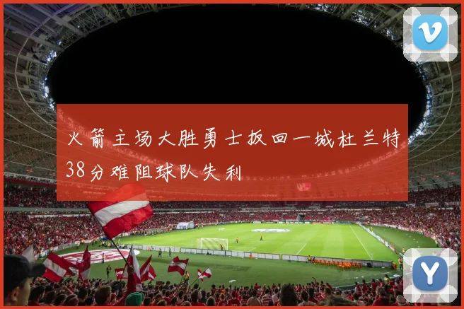 火箭主场大胜勇士扳回一城杜兰特38分难阻球队失利
