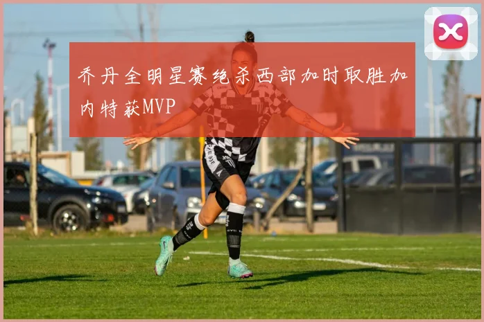 乔丹全明星赛绝杀西部加时取胜加内特获MVP