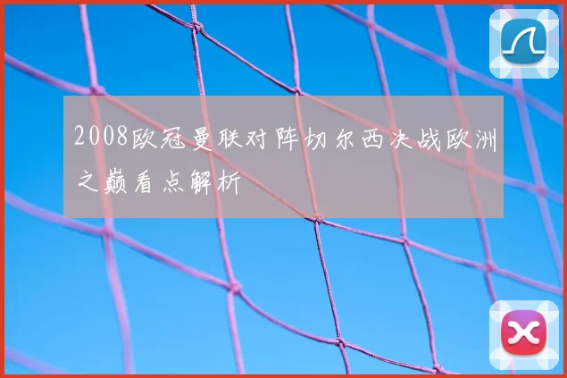2008欧冠曼联对阵切尔西决战欧洲之巅看点解析