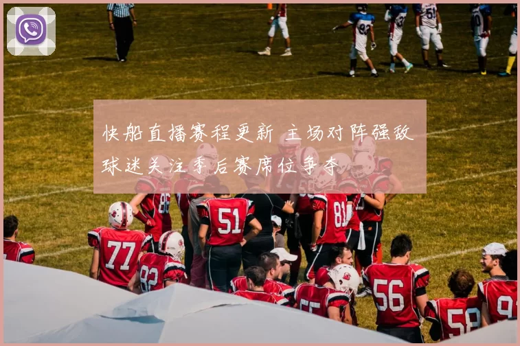 快船直播赛程更新 主场对阵强敌 球迷关注季后赛席位争夺