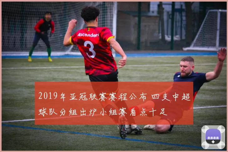 2019年亚冠联赛赛程公布 四支中超球队分组出炉小组赛看点十足