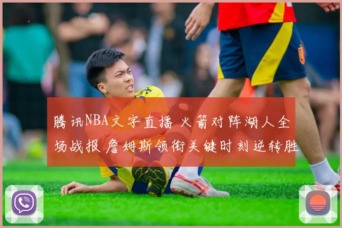 腾讯NBA文字直播 火箭对阵湖人全场战报 詹姆斯领衔关键时刻逆转胜