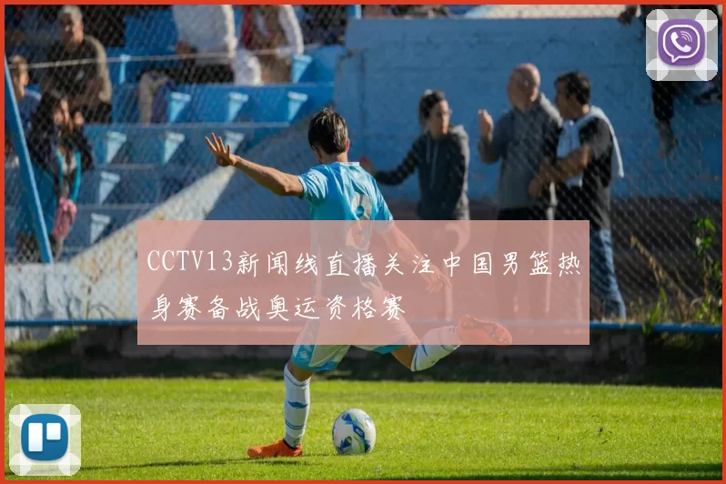 CCTV13新闻线直播关注中国男篮热身赛备战奥运资格赛