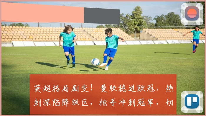 英超格局剧变！曼联稳进欧冠，热刺深陷降级区，枪手冲刺冠军，切尔西帅位移！_关键_阿森纳_本菲卡
