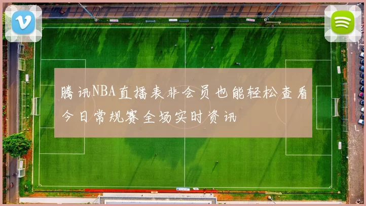 腾讯NBA直播表非会员也能轻松查看今日常规赛全场实时资讯
