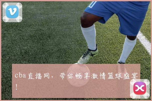 cba直播网,带你畅享激情篮球盛宴!